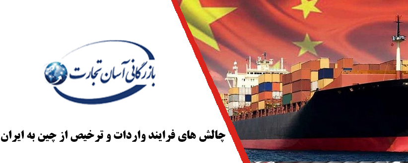 چالش های فرایند واردات و ترخیص از چین به ایران